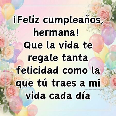 ¡Feliz cumpleaños, hermana! Que la vida te regale tanta felicidad como la que tú traes a mi vida cada día.