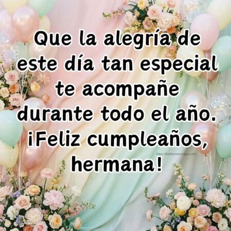 Que la alegría de este día tan especial te acompañe durante todo el año. ¡Feliz cumpleaños, hermana!