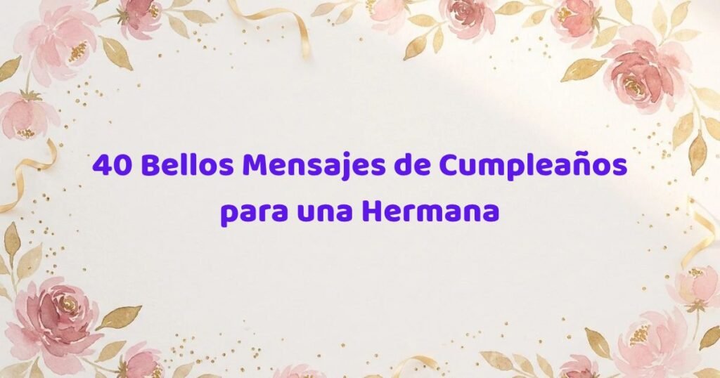 Los Más Bellos Mensajes de Cumpleaños para una Hermana